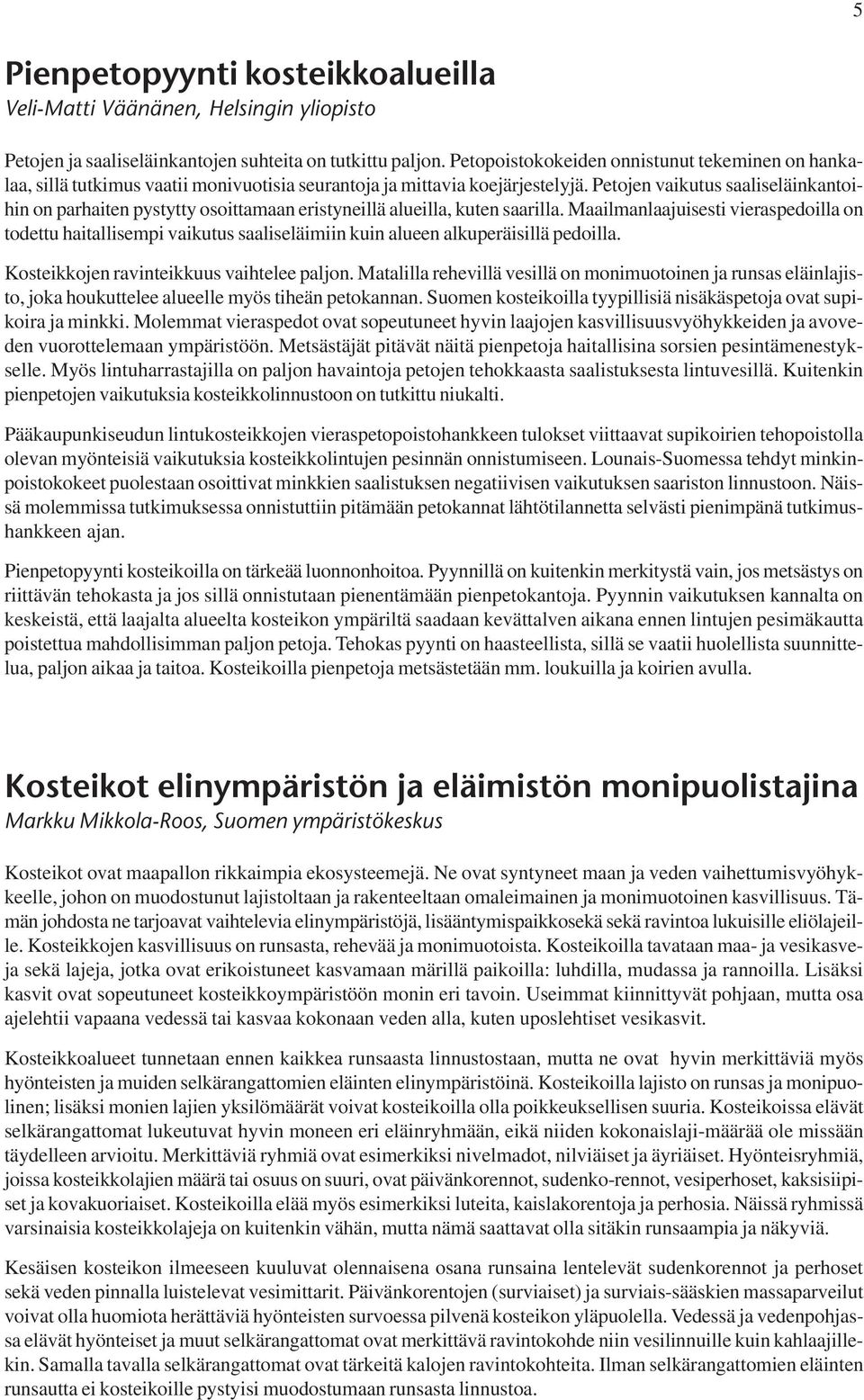 Petojen vaikutus saaliseläinkantoihin on parhaiten pystytty osoittamaan eristyneillä alueilla, kuten saarilla.