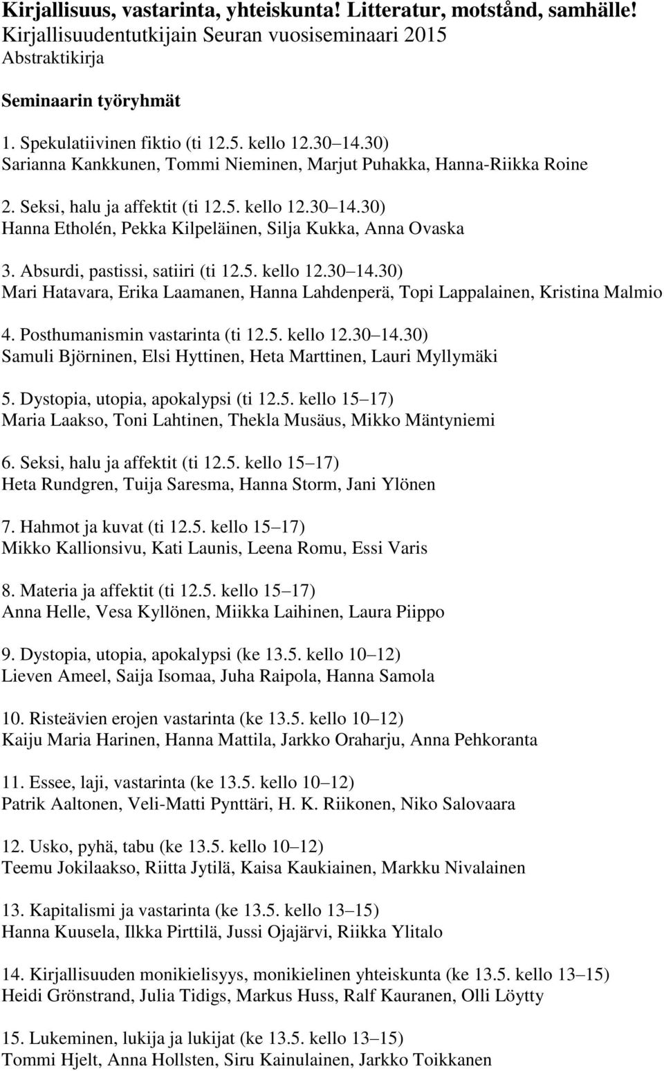 Absurdi, pastissi, satiiri (ti 12.5. kello 12.30 14.30) Mari Hatavara, Erika Laamanen, Hanna Lahdenperä, Topi Lappalainen, Kristina Malmio 4. Posthumanismin vastarinta (ti 12.5. kello 12.30 14.30) Samuli Björninen, Elsi Hyttinen, Heta Marttinen, Lauri Myllymäki 5.