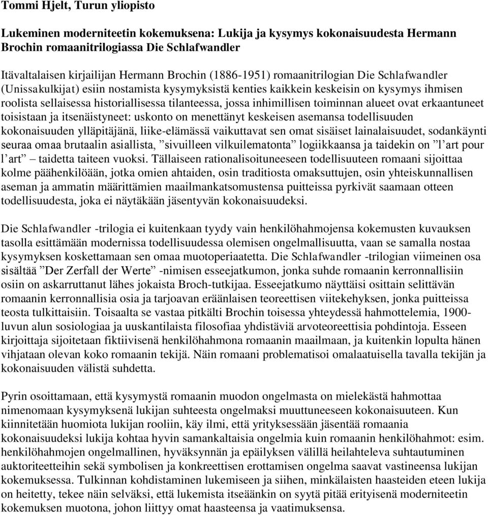 inhimillisen toiminnan alueet ovat erkaantuneet toisistaan ja itsenäistyneet: uskonto on menettänyt keskeisen asemansa todellisuuden kokonaisuuden ylläpitäjänä, liike-elämässä vaikuttavat sen omat