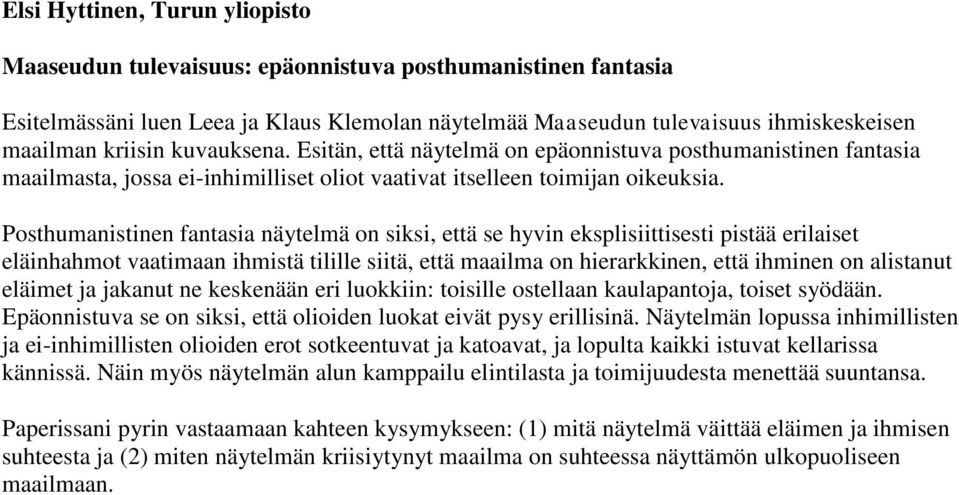 Posthumanistinen fantasia näytelmä on siksi, että se hyvin eksplisiittisesti pistää erilaiset eläinhahmot vaatimaan ihmistä tilille siitä, että maailma on hierarkkinen, että ihminen on alistanut