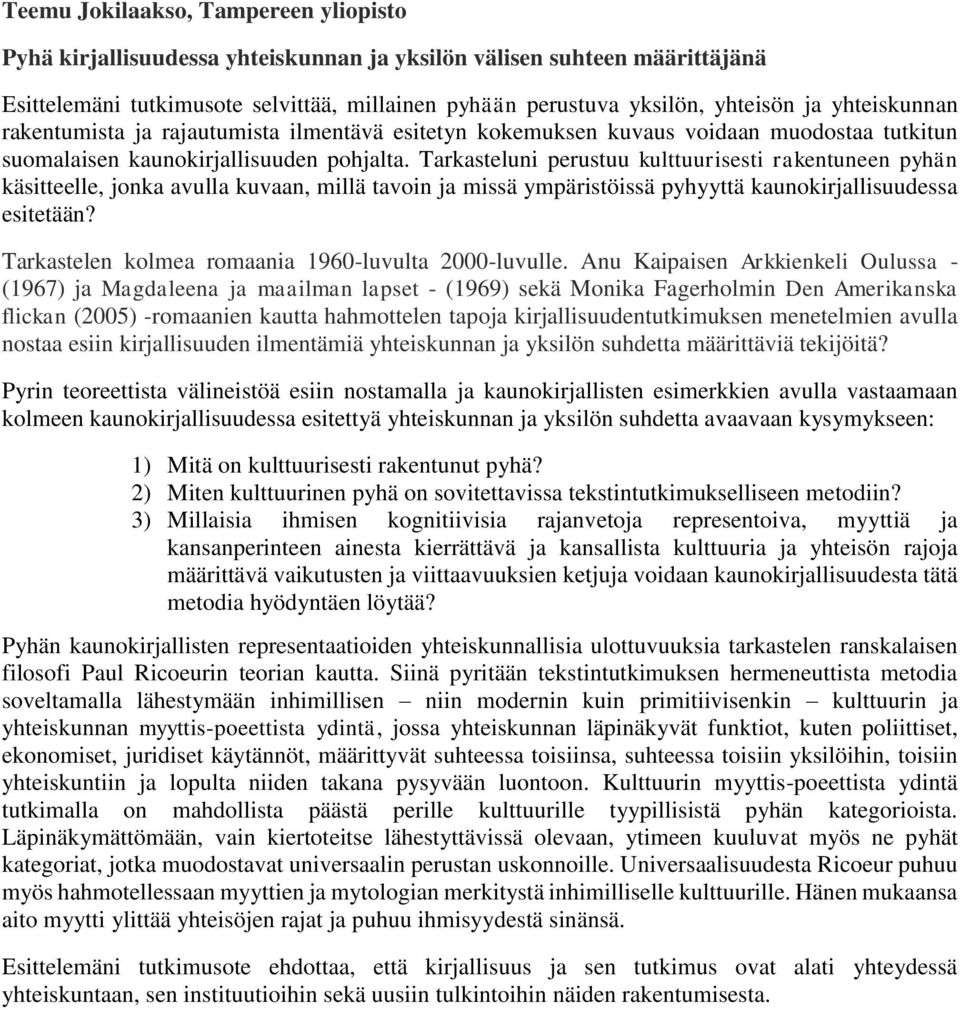 Tarkasteluni perustuu kulttuurisesti rakentuneen pyhän käsitteelle, jonka avulla kuvaan, millä tavoin ja missä ympäristöissä pyhyyttä kaunokirjallisuudessa esitetään?
