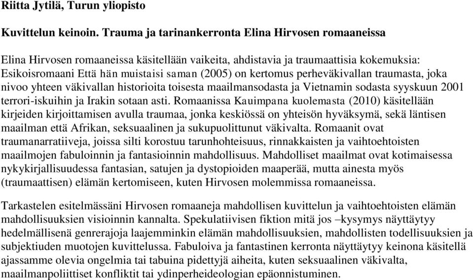 kertomus perheväkivallan traumasta, joka nivoo yhteen väkivallan historioita toisesta maailmansodasta ja Vietnamin sodasta syyskuun 2001 terrori-iskuihin ja Irakin sotaan asti.