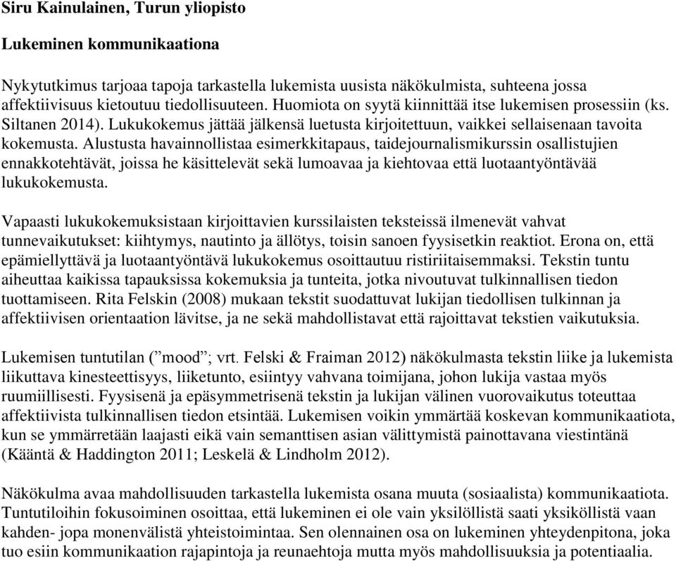 Alustusta havainnollistaa esimerkkitapaus, taidejournalismikurssin osallistujien ennakkotehtävät, joissa he käsittelevät sekä lumoavaa ja kiehtovaa että luotaantyöntävää lukukokemusta.