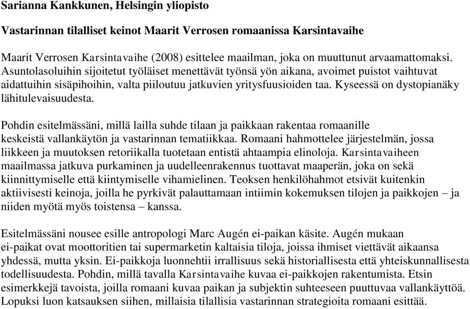 Kyseessä on dystopianäky lähitulevaisuudesta. Pohdin esitelmässäni, millä lailla suhde tilaan ja paikkaan rakentaa romaanille keskeistä vallankäytön ja vastarinnan tematiikkaa.