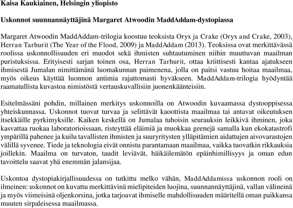 Teoksissa ovat merkittävässä roolissa uskonnollisuuden eri muodot sekä ihmisten suhtautuminen niihin muuttuvan maailman puristuksissa.