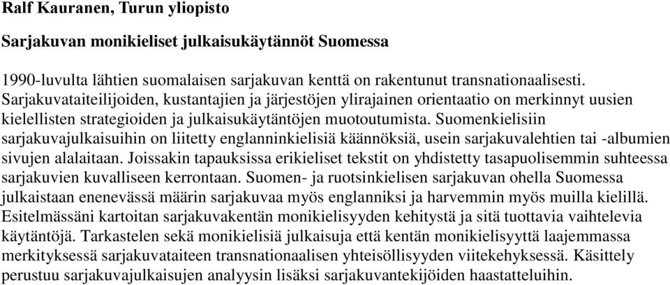 Suomenkielisiin sarjakuvajulkaisuihin on liitetty englanninkielisiä käännöksiä, usein sarjakuvalehtien tai -albumien sivujen alalaitaan.