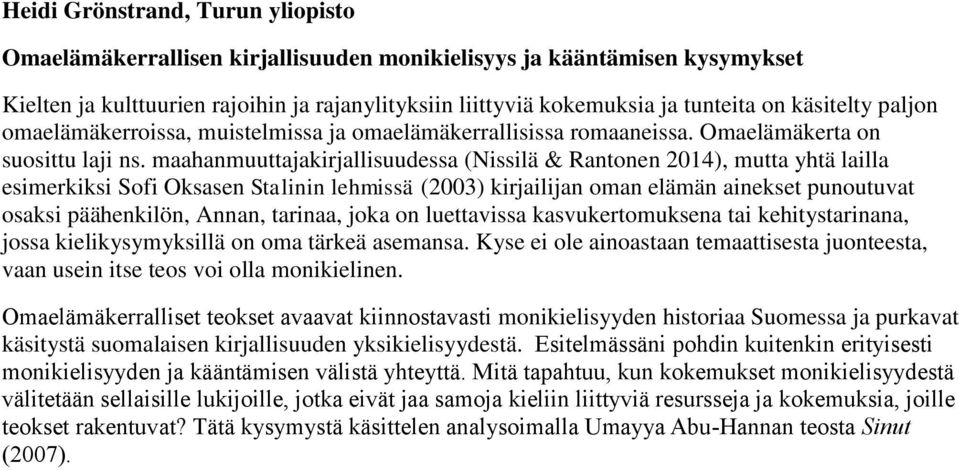 maahanmuuttajakirjallisuudessa (Nissilä & Rantonen 2014), mutta yhtä lailla esimerkiksi Sofi Oksasen Stalinin lehmissä (2003) kirjailijan oman elämän ainekset punoutuvat osaksi päähenkilön, Annan,