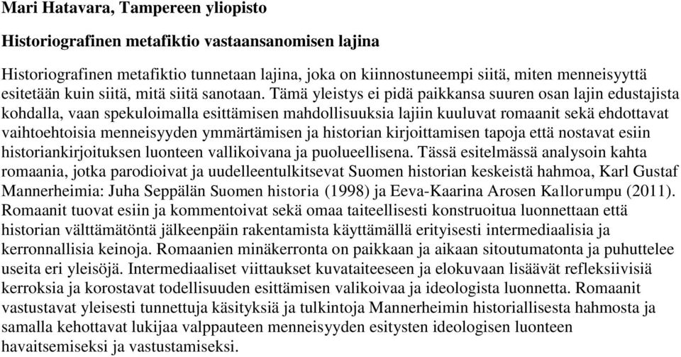 Tämä yleistys ei pidä paikkansa suuren osan lajin edustajista kohdalla, vaan spekuloimalla esittämisen mahdollisuuksia lajiin kuuluvat romaanit sekä ehdottavat vaihtoehtoisia menneisyyden