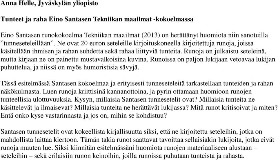 Runoja on julkaistu seteleinä, mutta kirjaan ne on painettu mustavalkoisina kuvina. Runoissa on paljon lukijaan vetoavaa lukijan puhuttelua, ja niissä on myös humoristisia sävyjä.