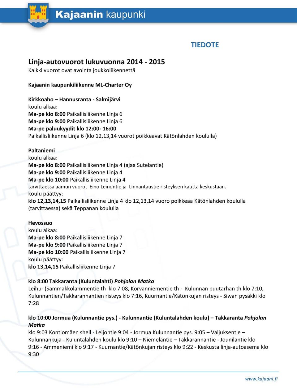 Paikallisliikenne Linja 4 (ajaa Sutelantie) Ma-pe klo 9:00 Paikallisliikenne Linja 4 Ma-pe klo 10:00 Paikallisliikenne Linja 4 tarvittaessa aamun vuorot Eino Leinontie ja Linnantaustie risteyksen
