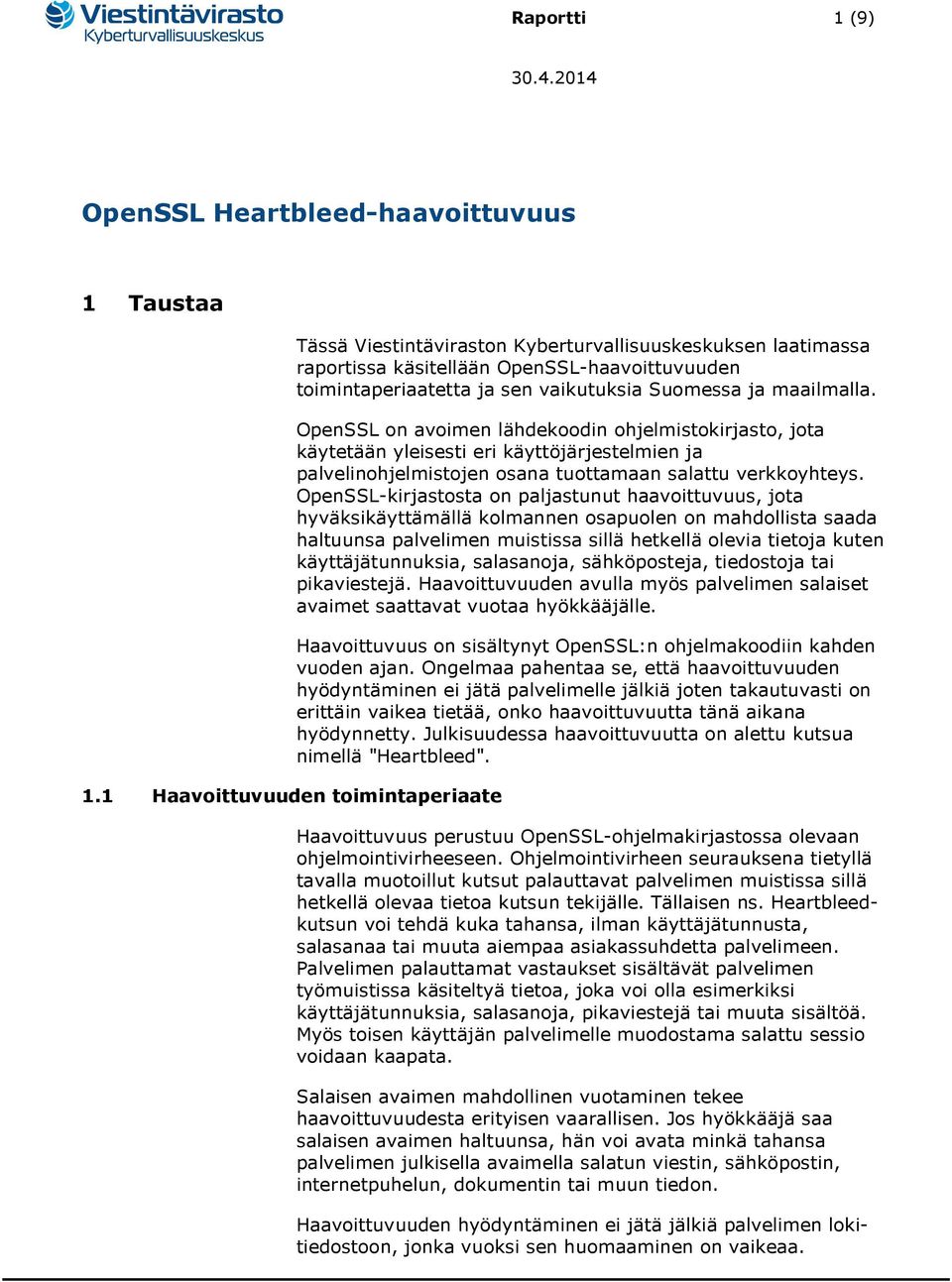 maailmalla. OpenSSL on avoimen lähdekoodin ohjelmistokirjasto, jota käytetään yleisesti eri käyttöjärjestelmien ja palvelinohjelmistojen osana tuottamaan salattu verkkoyhteys.