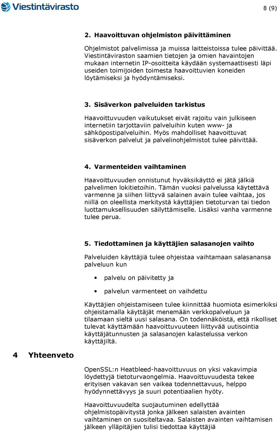 hyödyntämiseksi. 3. Sisäverkon palveluiden tarkistus Haavoittuvuuden vaikutukset eivät rajoitu vain julkiseen internetiin tarjottaviin palveluihin kuten www- ja sähköpostipalveluihin.