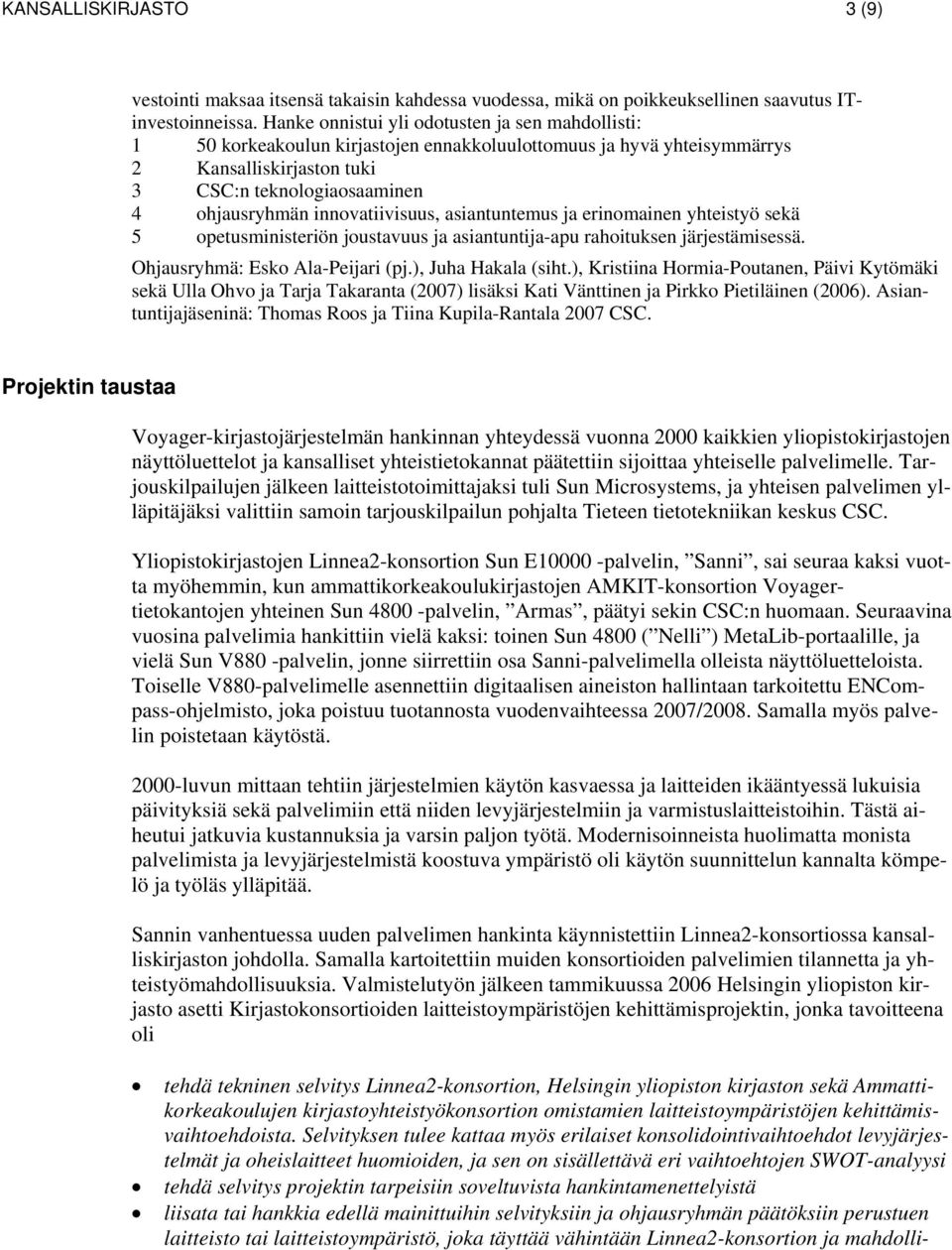 innovatiivisuus, asiantuntemus ja erinomainen yhteistyö sekä 5 opetusministeriön joustavuus ja asiantuntija-apu rahoituksen järjestämisessä. Ohjausryhmä: Esko Ala-Peijari (pj.), Juha Hakala (siht.