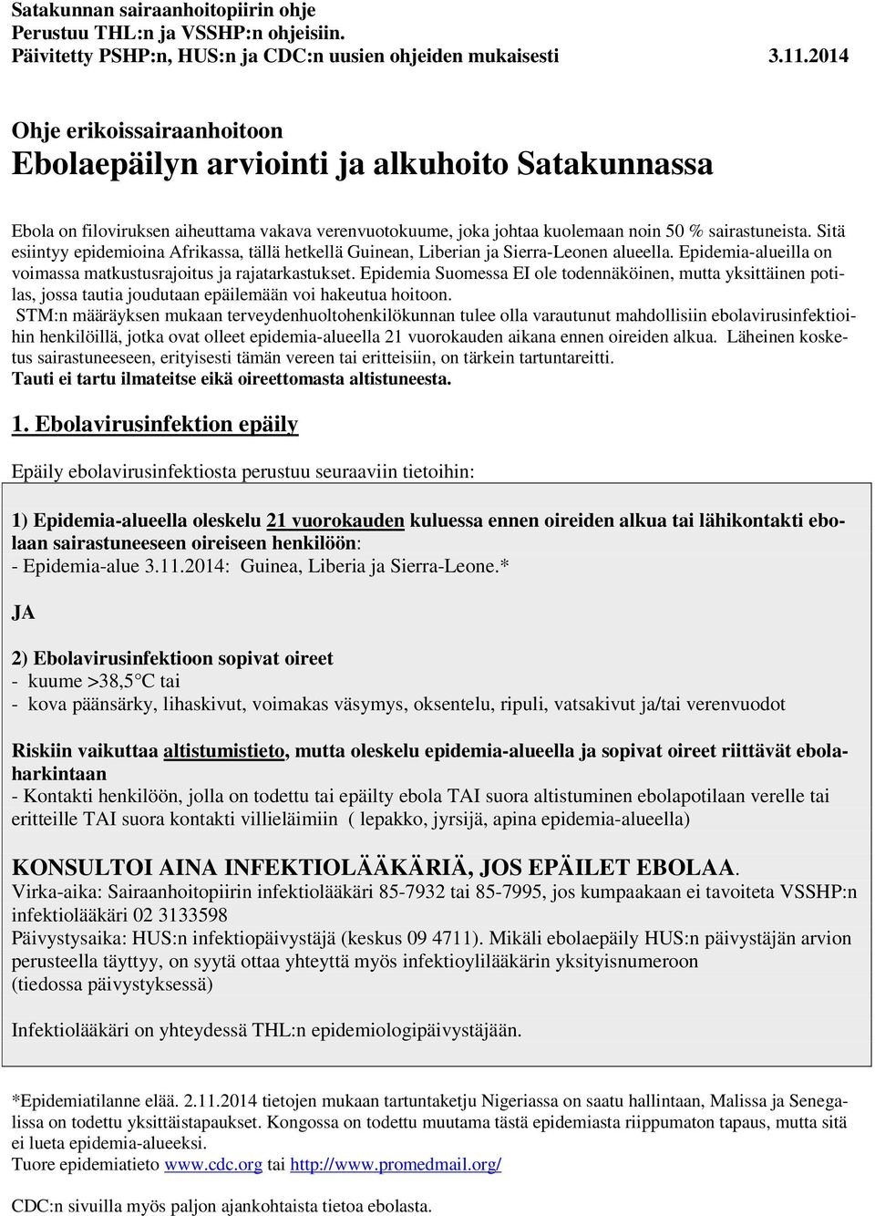 Sitä esiintyy epidemioina Afrikassa, tällä hetkellä Guinean, Liberian ja Sierra-Leonen alueella. Epidemia-alueilla on voimassa matkustusrajoitus ja rajatarkastukset.