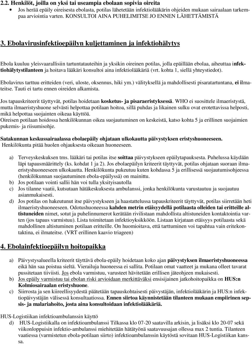 Ebolavirusinfektioepäilyn kuljettaminen ja infektiohälytys Ebola kuuluu yleisvaarallisiin tartuntatauteihin ja yksikin oireinen potilas, jolla epäillään ebolaa, aiheuttaa infektiohälytystilanteen ja