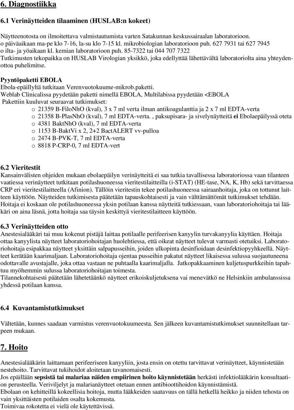 85-7322 tai 044 707 7322 Tutkimusten tekopaikka on HUSLAB Virologian yksikkö, joka edellyttää lähettävältä laboratoriolta aina yhteydenottoa puhelimitse.