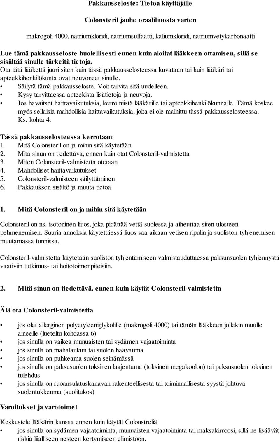 Ota tätä lääkettä juuri siten kuin tässä pakkausselosteessa kuvataan tai kuin lääkäri tai apteekkihenkilökunta ovat neuvoneet sinulle. Säilytä tämä pakkausseloste. Voit tarvita sitä uudelleen.