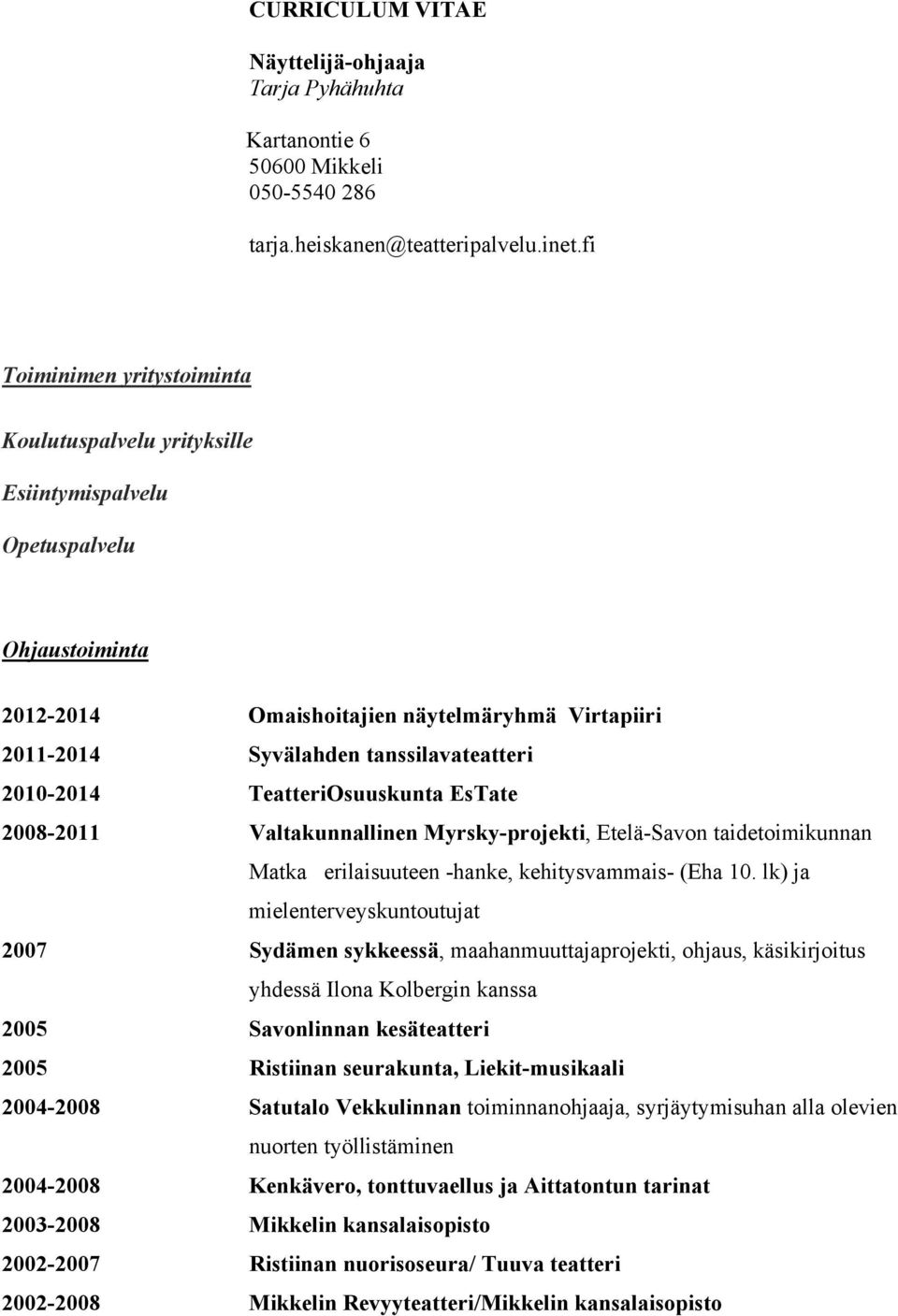 2010-2014 TeatteriOsuuskunta EsTate 2008-2011 Valtakunnallinen Myrsky-projekti, Etelä-Savon taidetoimikunnan Matka erilaisuuteen -hanke, kehitysvammais- (Eha 10.