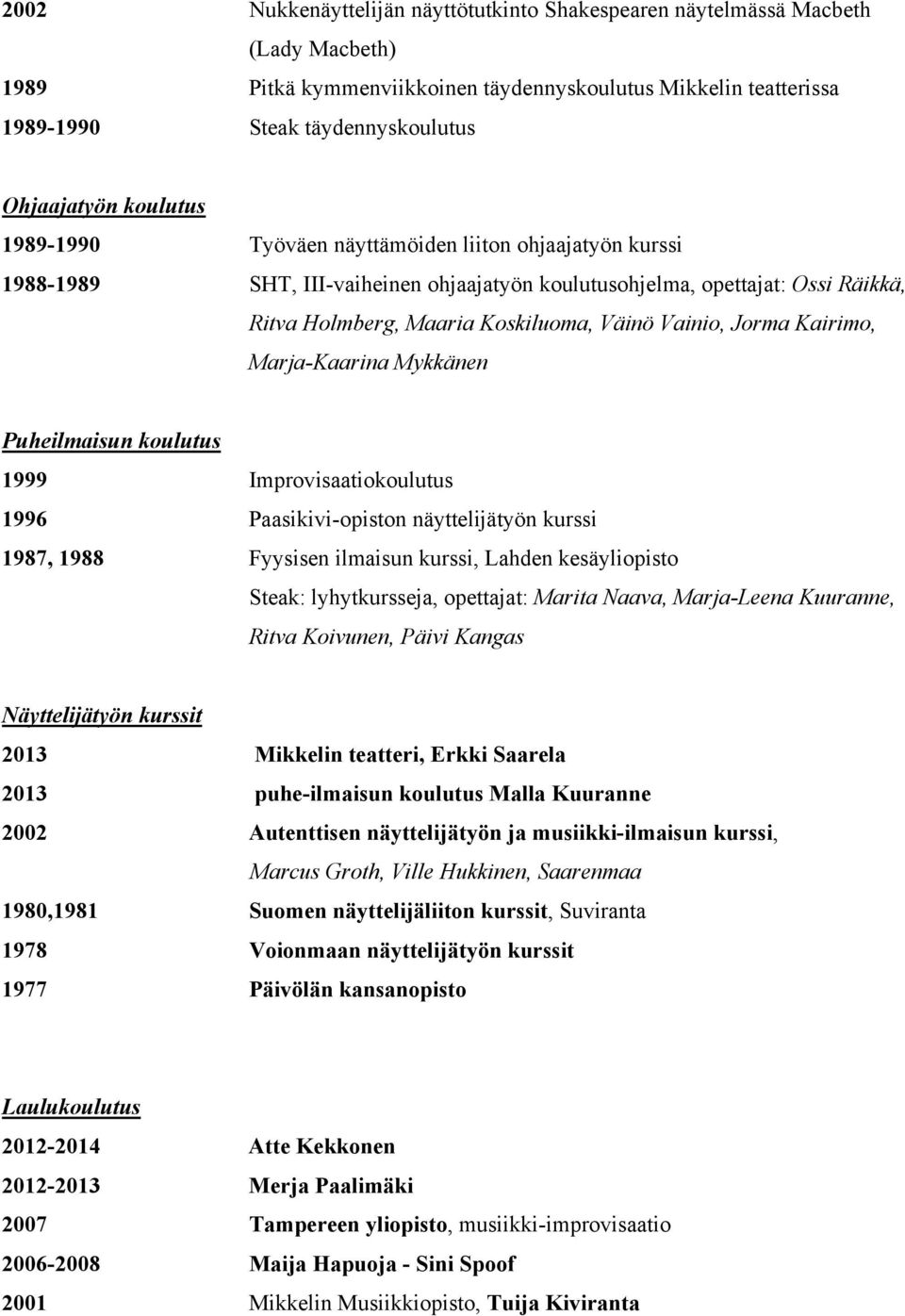 Jorma Kairimo, Marja-Kaarina Mykkänen Puheilmaisun koulutus 1999 Improvisaatiokoulutus 1996 Paasikivi-opiston näyttelijätyön kurssi 1987, 1988 Fyysisen ilmaisun kurssi, Lahden kesäyliopisto Steak: