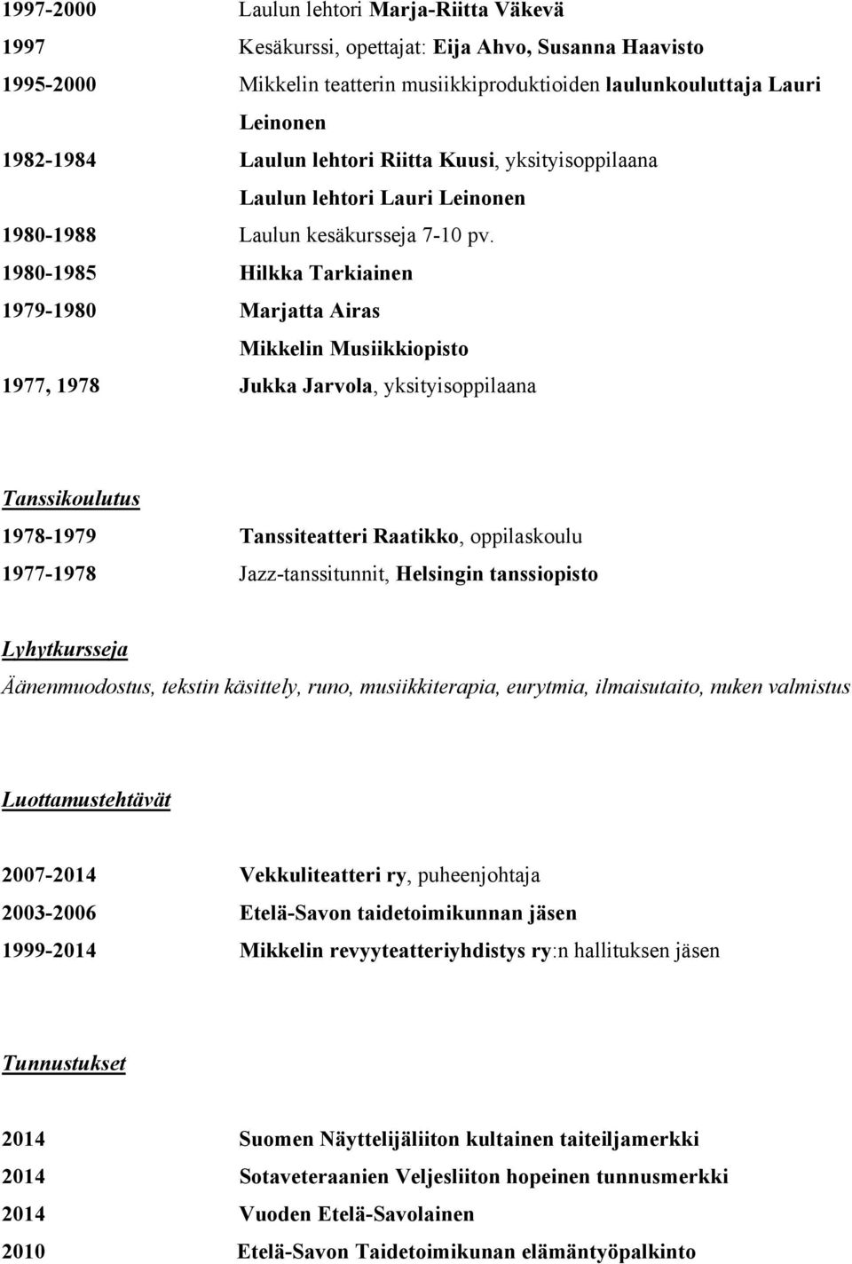1980-1985 Hilkka Tarkiainen 1979-1980 Marjatta Airas Mikkelin Musiikkiopisto 1977, 1978 Jukka Jarvola, yksityisoppilaana Tanssikoulutus 1978-1979 Tanssiteatteri Raatikko, oppilaskoulu 1977-1978