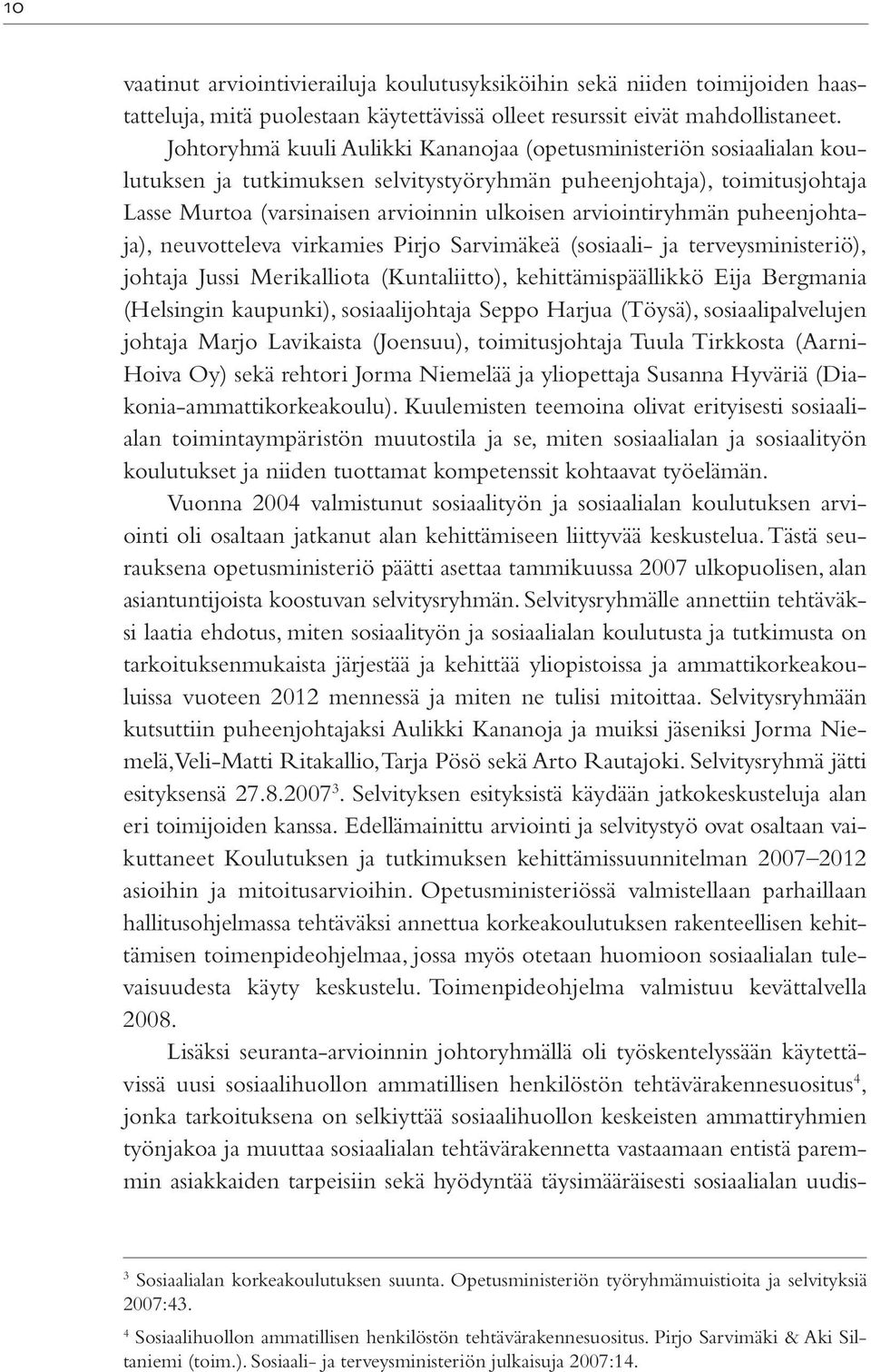 arviointiryhmän puheenjohtaja), neuvotteleva virkamies Pirjo Sarvimäkeä (sosiaali- ja terveysministeriö), johtaja Jussi Merikalliota (Kuntaliitto), kehittämispäällikkö Eija Bergmania (Helsingin