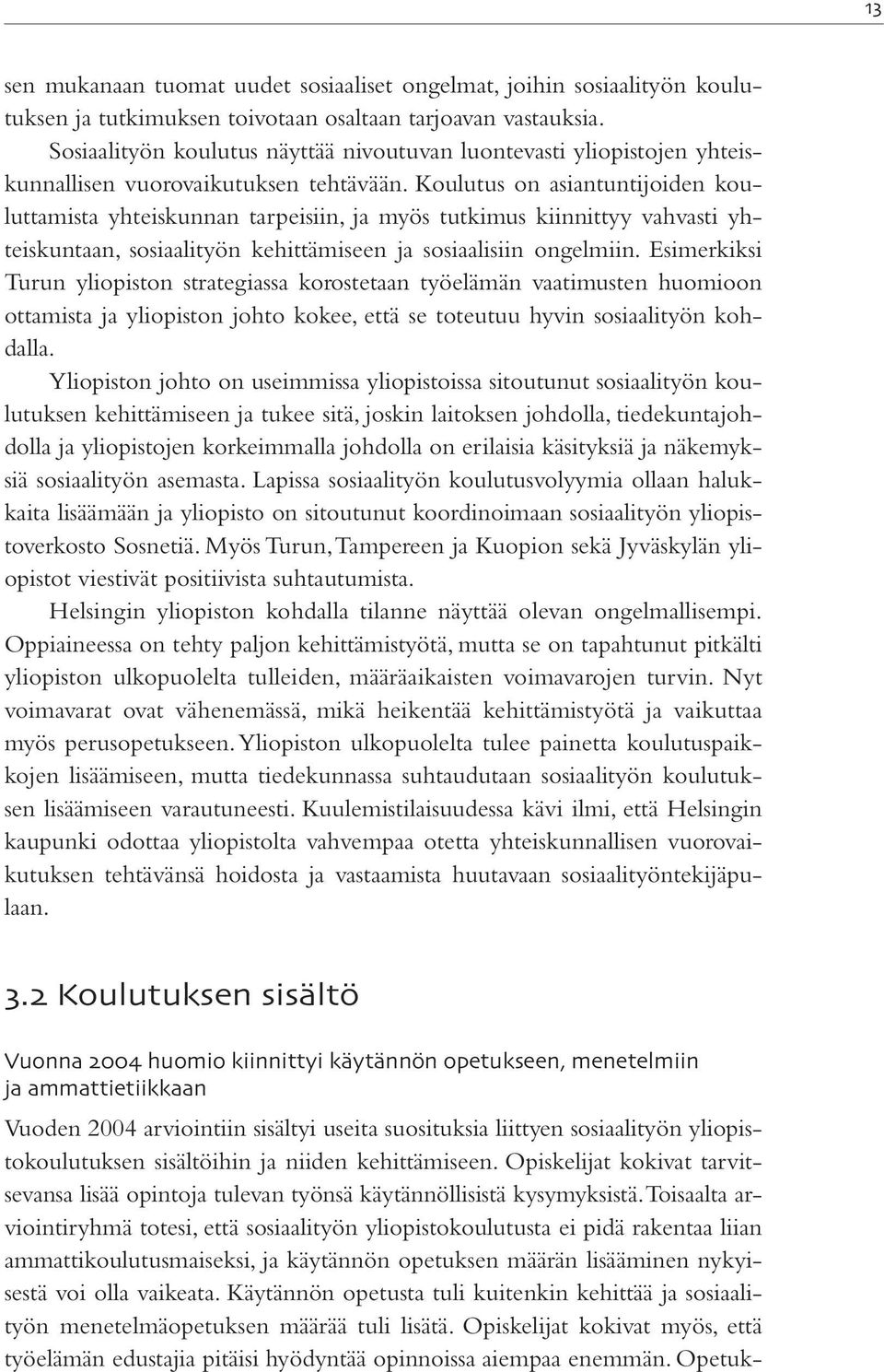 Koulutus on asiantuntijoiden kouluttamista yhteiskunnan tarpeisiin, ja myös tutkimus kiinnittyy vahvasti yhteiskuntaan, sosiaalityön kehittämiseen ja sosiaalisiin ongelmiin.