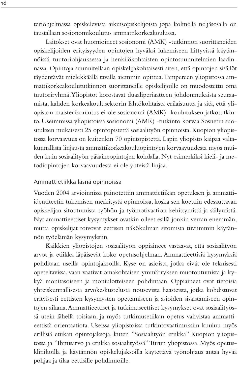 opintosuunnitelmien laadinnassa. Opintoja suunnitellaan opiskelijakohtaisesti siten, että opintojen sisällöt täydentävät mielekkäällä tavalla aiemmin opittua.