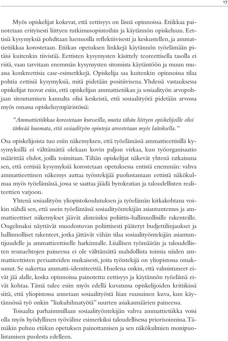 Eettisten kysymysten käsittely teoreettisella tasolla ei riitä, vaan tarvitaan enemmän kysymysten sitomista käytäntöön ja muun muassa konkreettisia case-esimerkkejä.