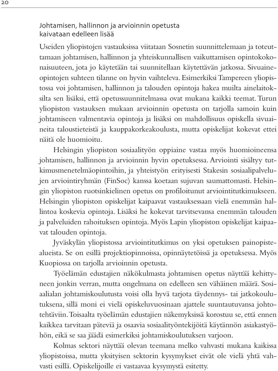 Esimerkiksi Tampereen yliopistossa voi johtamisen, hallinnon ja talouden opintoja hakea muilta ainelaitoksilta sen lisäksi, että opetussuunnitelmassa ovat mukana kaikki teemat.