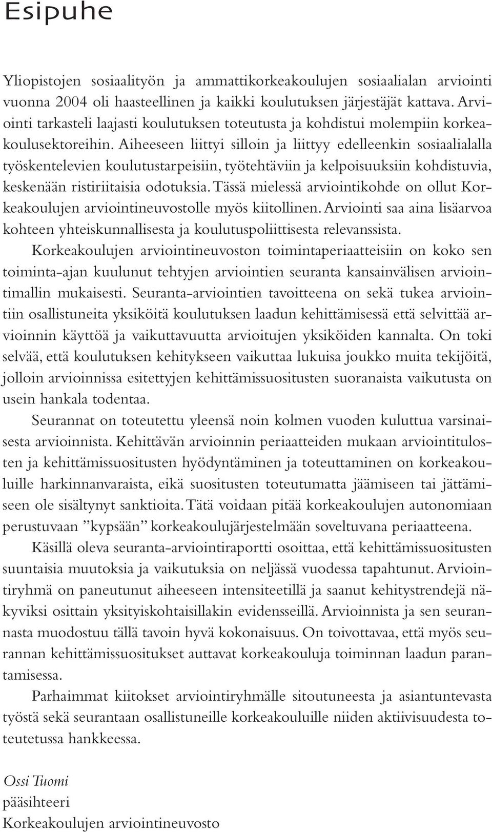 Aiheeseen liittyi silloin ja liittyy edelleenkin sosiaalialalla työskentelevien koulutustarpeisiin, työtehtäviin ja kelpoisuuksiin kohdistuvia, keskenään ristiriitaisia odotuksia.