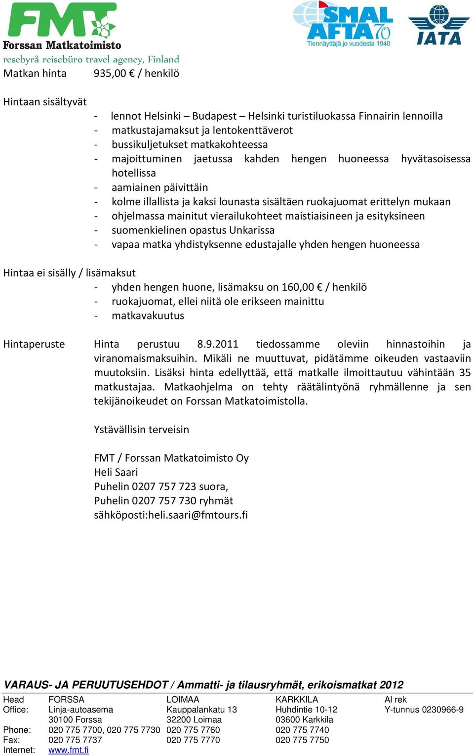 vierailukohteet maistiaisineen ja esityksineen - suomenkielinen opastus Unkarissa - vapaa matka yhdistyksenne edustajalle yhden hengen huoneessa Hintaa ei sisälly / lisämaksut - yhden hengen huone,