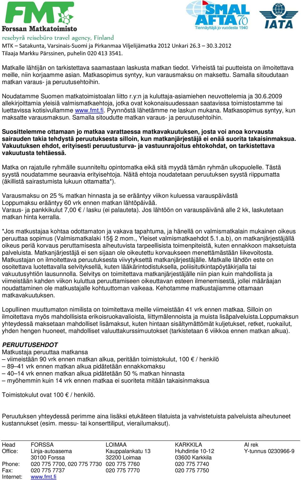 Samalla sitoudutaan matkan varaus- ja peruutusehtoihin. Noudatamme Suomen matkatoimistoalan liitto r.y:n ja kuluttaja-asiamiehen neuvottelemia ja 30.6.