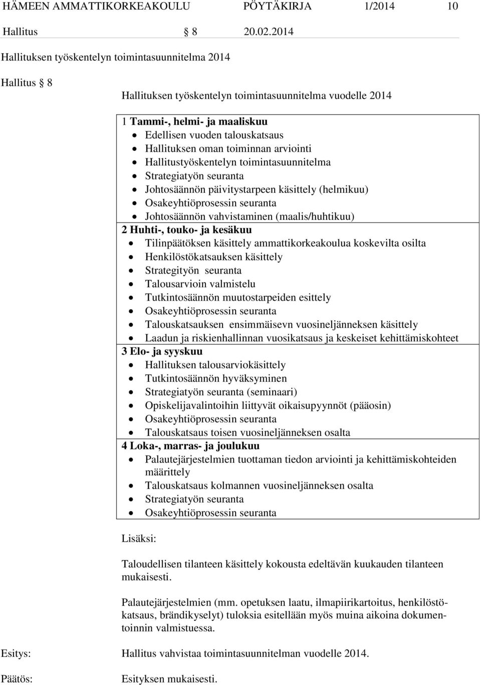 oman toiminnan arviointi Hallitustyöskentelyn toimintasuunnitelma Strategiatyön seuranta Johtosäännön päivitystarpeen käsittely (helmikuu) Osakeyhtiöprosessin seuranta Johtosäännön vahvistaminen