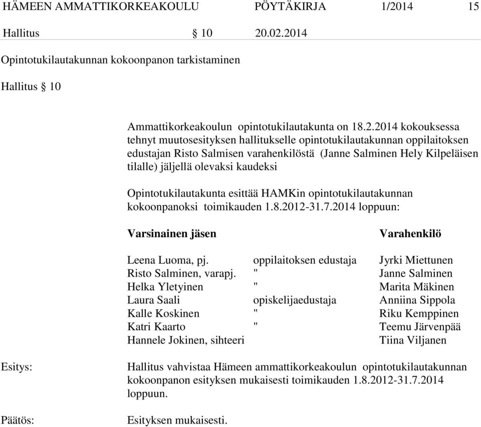 .02.2014 Opintotukilautakunnan kokoonpanon tarkistaminen Hallitus 10 Ammattikorkeakoulun opintotukilautakunta on 18.2.2014 kokouksessa tehnyt muutosesityksen hallitukselle opintotukilautakunnan