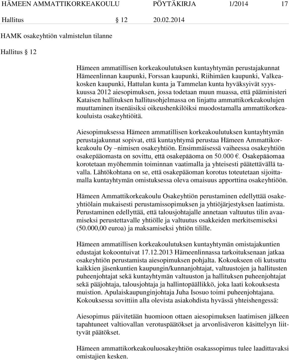 kaupunki, Hattulan kunta ja Tammelan kunta hyväksyivät syyskuussa 2012 aiesopimuksen, jossa todetaan muun muassa, että pääministeri Kataisen hallituksen hallitusohjelmassa on linjattu