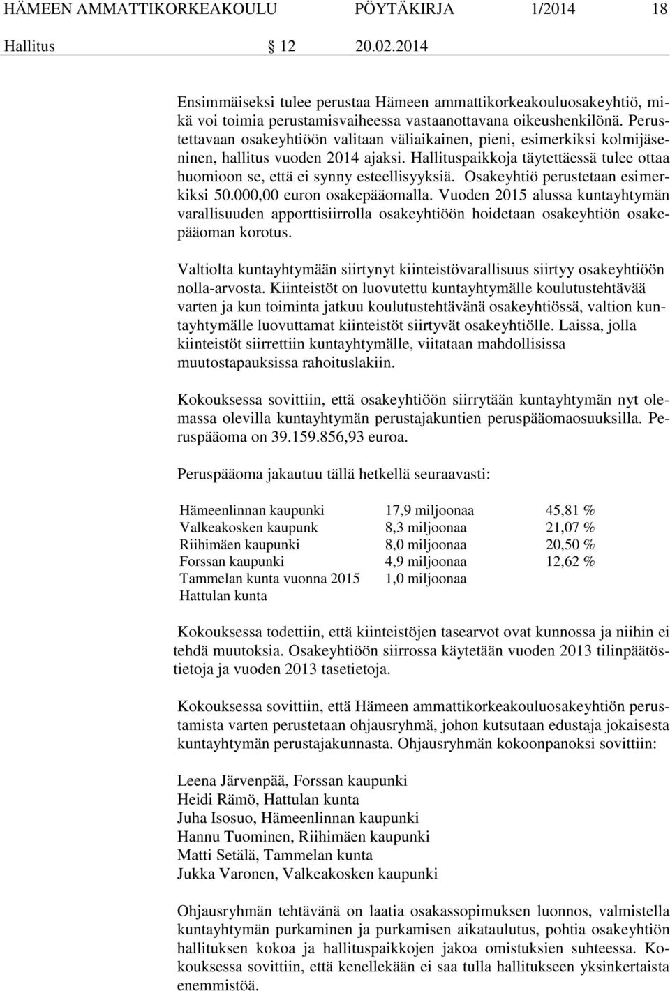 Perustettavaan osakeyhtiöön valitaan väliaikainen, pieni, esimerkiksi kolmijäseninen, hallitus vuoden 2014 ajaksi. Hallituspaikkoja täytettäessä tulee ottaa huomioon se, että ei synny esteellisyyksiä.