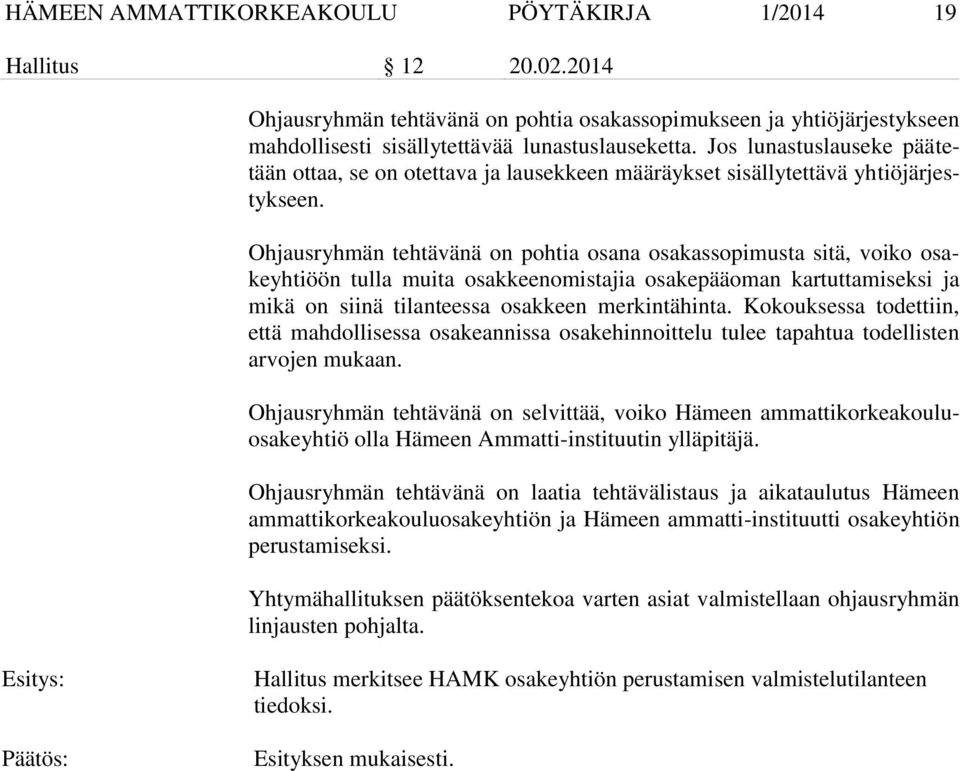 Ohjausryhmän tehtävänä on pohtia osana osakassopimusta sitä, voiko osakeyhtiöön tulla muita osakkeenomistajia osakepääoman kartuttamiseksi ja mikä on siinä tilanteessa osakkeen merkintähinta.