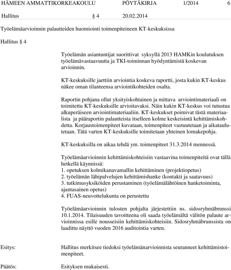 hyödyntämistä koskevan arvioinnin. KT-keskuksille jaettiin arviointia koskeva raportti, josta kukin KT-keskus näkee oman tilanteensa arviointikohteiden osalta.