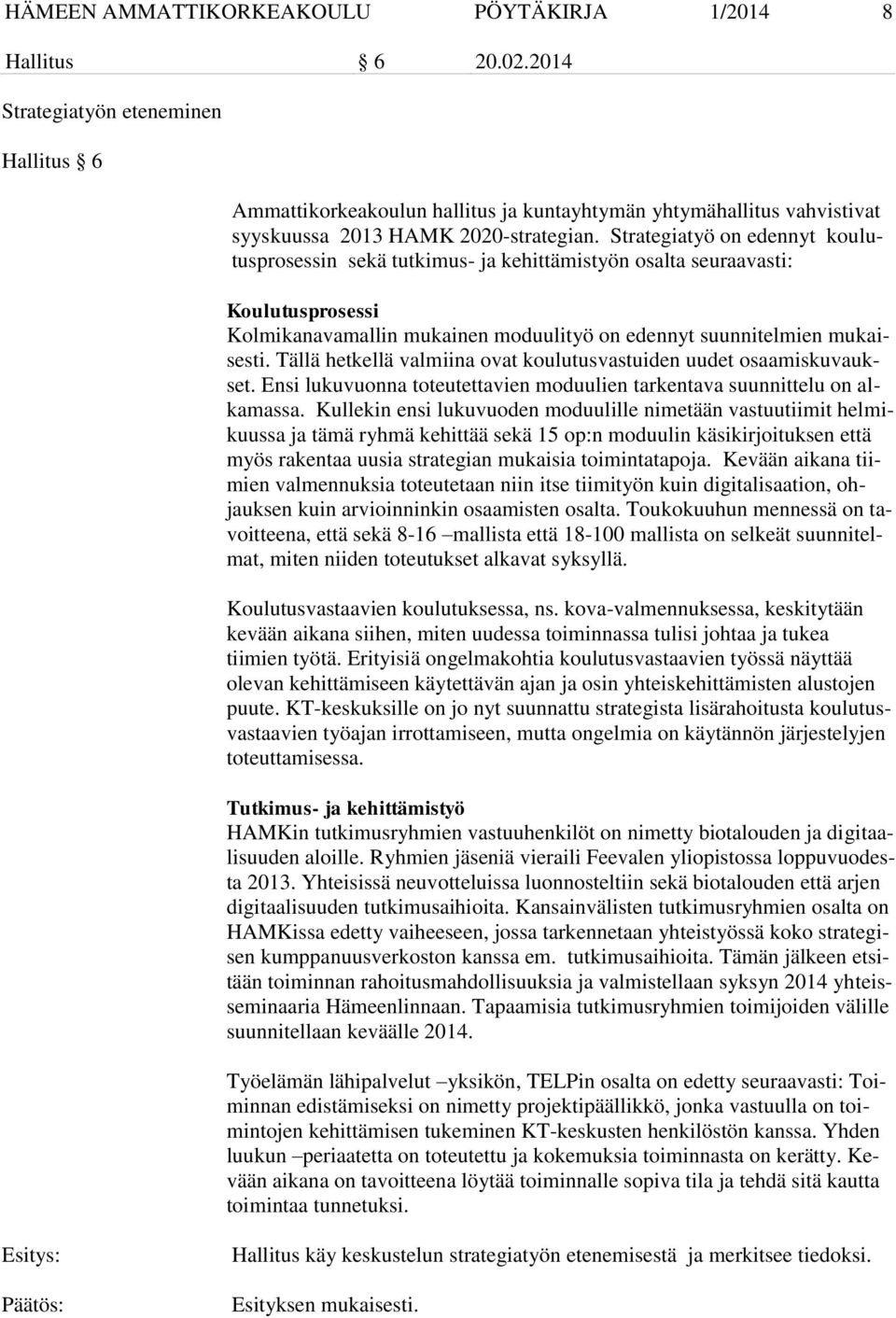 Strategiatyö on edennyt koulutusprosessin sekä tutkimus- ja kehittämistyön osalta seuraavasti: Koulutusprosessi Kolmikanavamallin mukainen moduulityö on edennyt suunnitelmien mukaisesti.