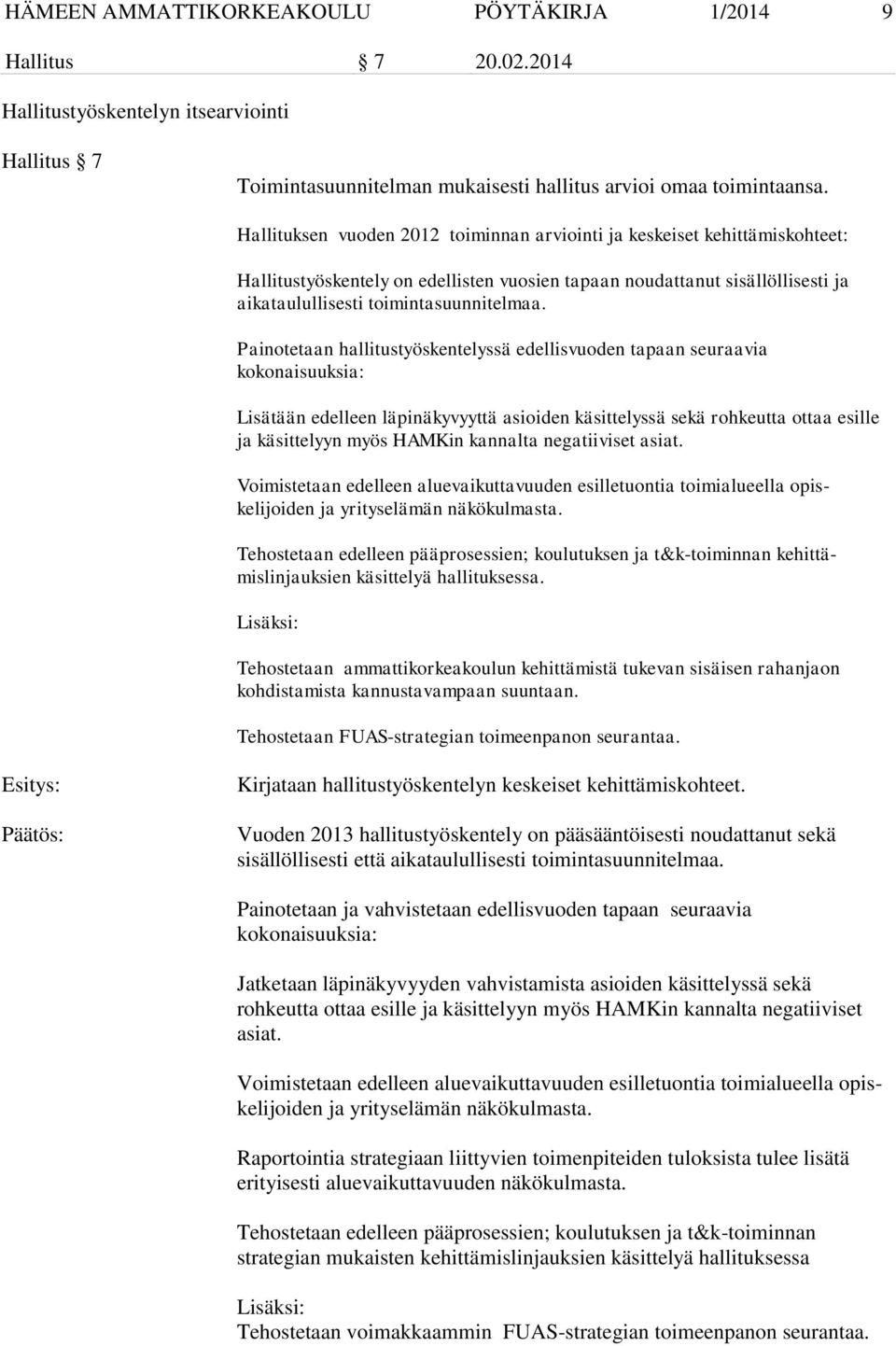 Painotetaan hallitustyöskentelyssä edellisvuoden tapaan seuraavia kokonaisuuksia: Lisätään edelleen läpinäkyvyyttä asioiden käsittelyssä sekä rohkeutta ottaa esille ja käsittelyyn myös HAMKin