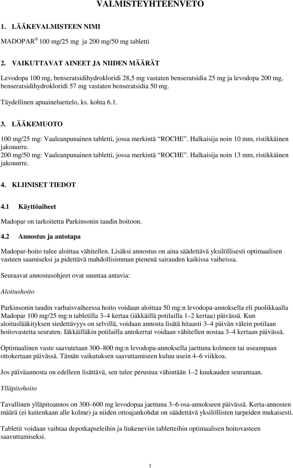 Täydellinen apuaineluettelo, ks. kohta 6.1. 3. LÄÄKEMUOTO 100 mg/25 mg: Vaaleanpunainen tabletti, jossa merkintä ROCHE. Halkaisija noin 10 mm, ristikkäinen jakouurre.