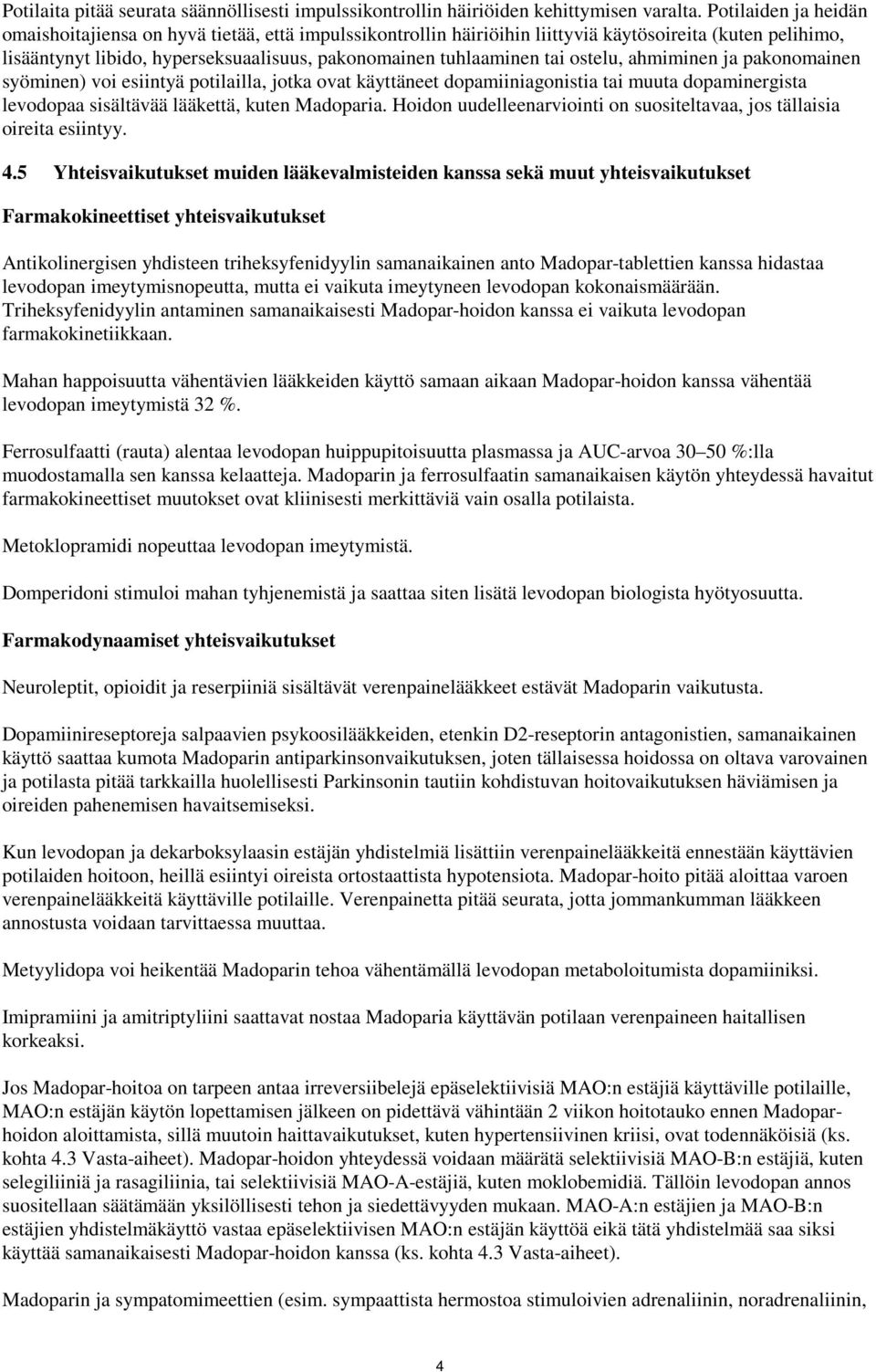 ostelu, ahmiminen ja pakonomainen syöminen) voi esiintyä potilailla, jotka ovat käyttäneet dopamiiniagonistia tai muuta dopaminergista levodopaa sisältävää lääkettä, kuten Madoparia.