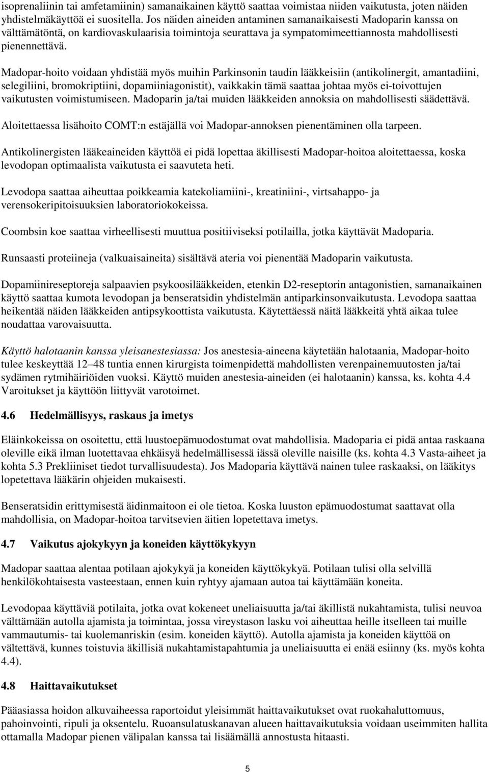 Madopar-hoito voidaan yhdistää myös muihin Parkinsonin taudin lääkkeisiin (antikolinergit, amantadiini, selegiliini, bromokriptiini, dopamiiniagonistit), vaikkakin tämä saattaa johtaa myös