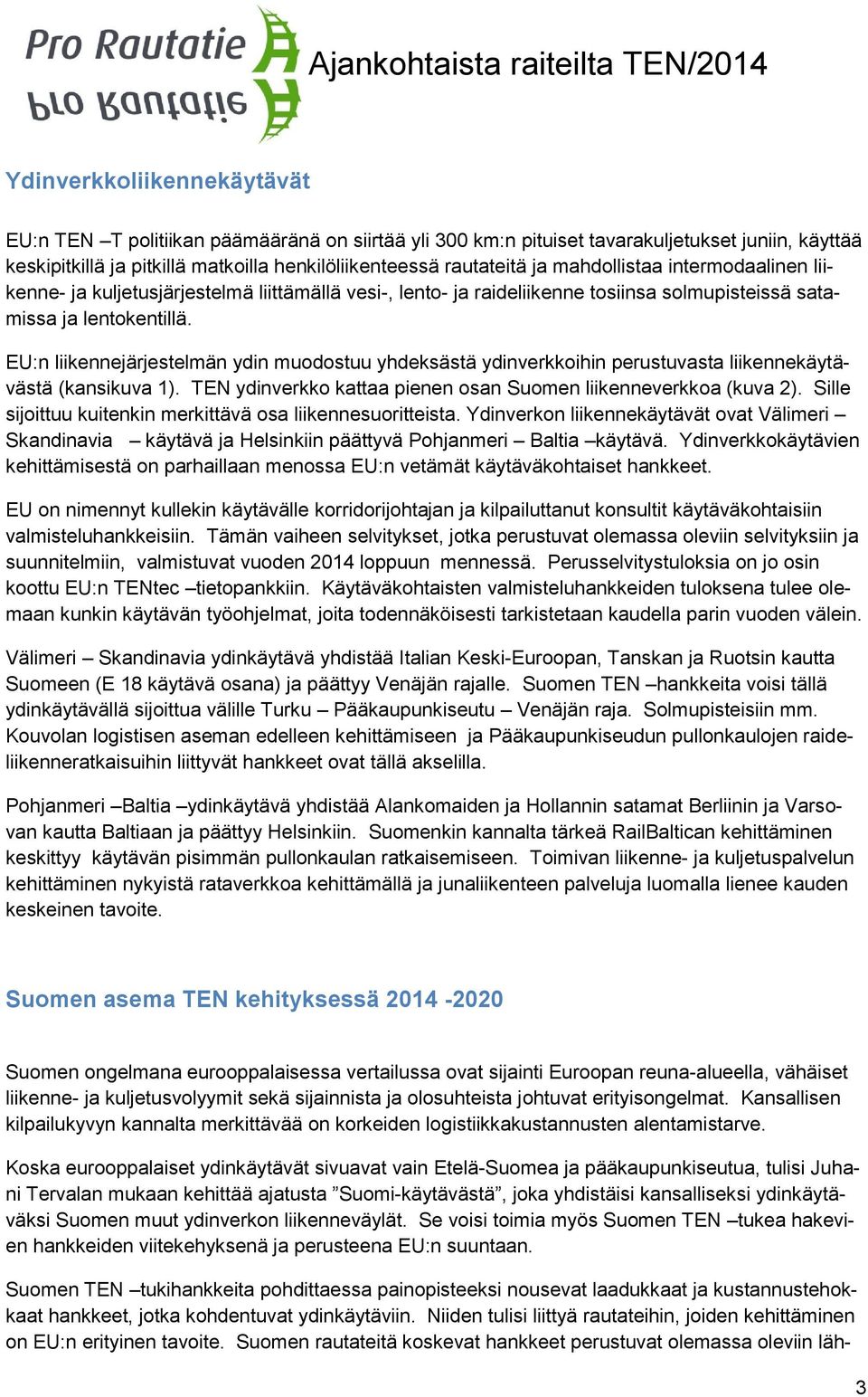 EU:n liikennejärjestelmän ydin muodostuu yhdeksästä ydinverkkoihin perustuvasta liikennekäytävästä (kansikuva 1). TEN ydinverkko kattaa pienen osan Suomen liikenneverkkoa (kuva 2).