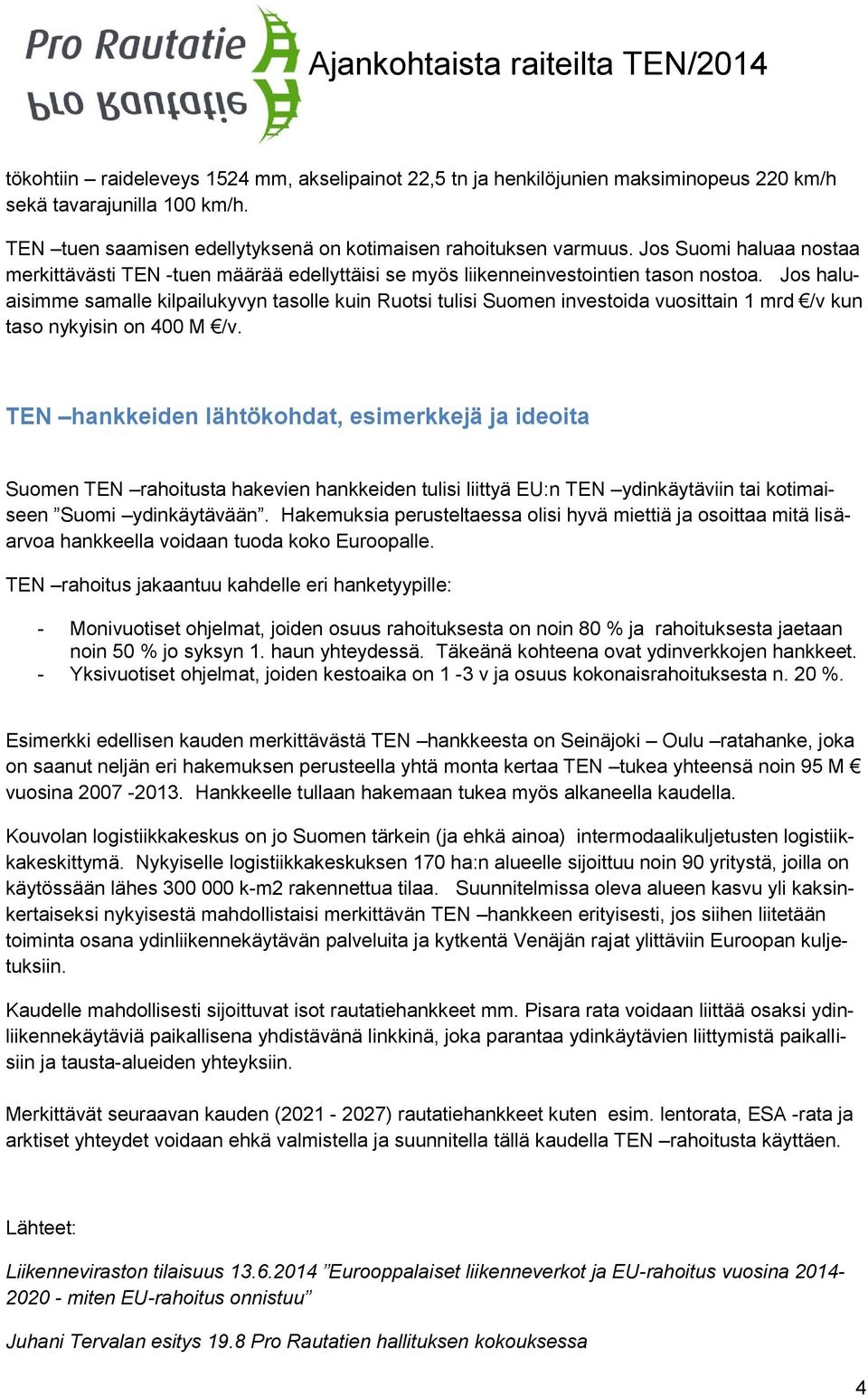 Jos haluaisimme samalle kilpailukyvyn tasolle kuin Ruotsi tulisi Suomen investoida vuosittain 1 mrd /v kun taso nykyisin on 400 M /v.