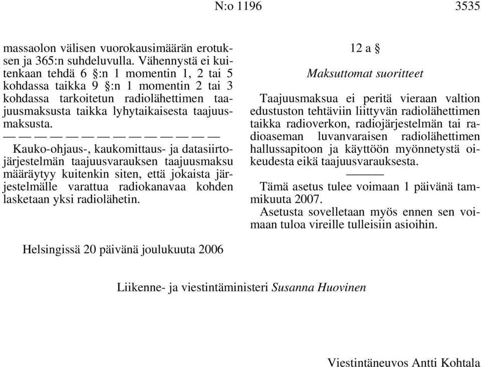 Kauko-ohjaus-, kaukomittaus- ja datasiirtojärjestelmän taajuusvarauksen taajuusmaksu määräytyy kuitenkin siten, että jokaista järjestelmälle varattua radiokanavaa kohden lasketaan yksi radiolähetin.