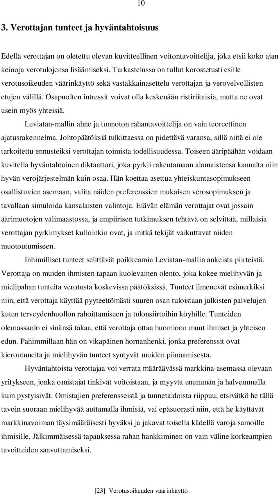 Osapuolten intressit voivat olla keskenään ristiriitaisia, mutta ne ovat usein myös yhteisiä. Leviatan-mallin ahne ja tunnoton rahantavoittelija on vain teoreettinen ajatusrakennelma.