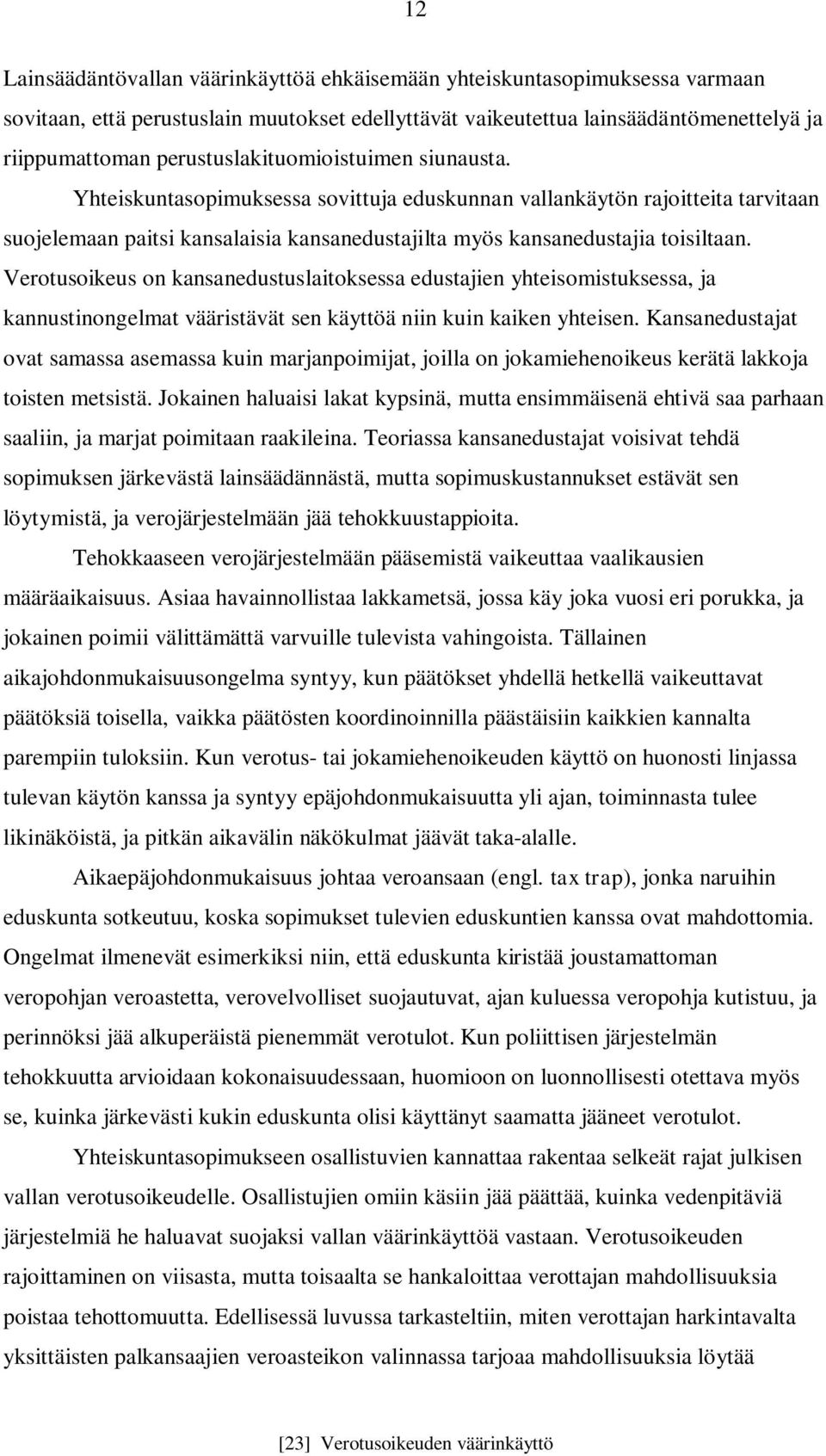 Verotusoikeus on kansanedustuslaitoksessa edustajien yhteisomistuksessa, ja kannustinongelmat vääristävät sen käyttöä niin kuin kaiken yhteisen.
