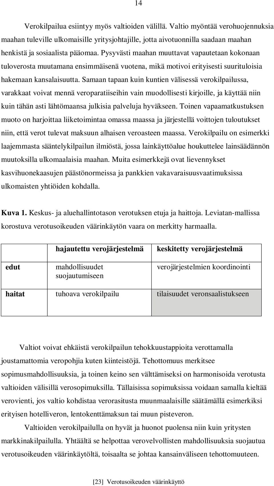 Samaan tapaan kuin kuntien välisessä verokilpailussa, varakkaat voivat mennä veroparatiiseihin vain muodollisesti kirjoille, ja käyttää niin kuin tähän asti lähtömaansa julkisia palveluja hyväkseen.