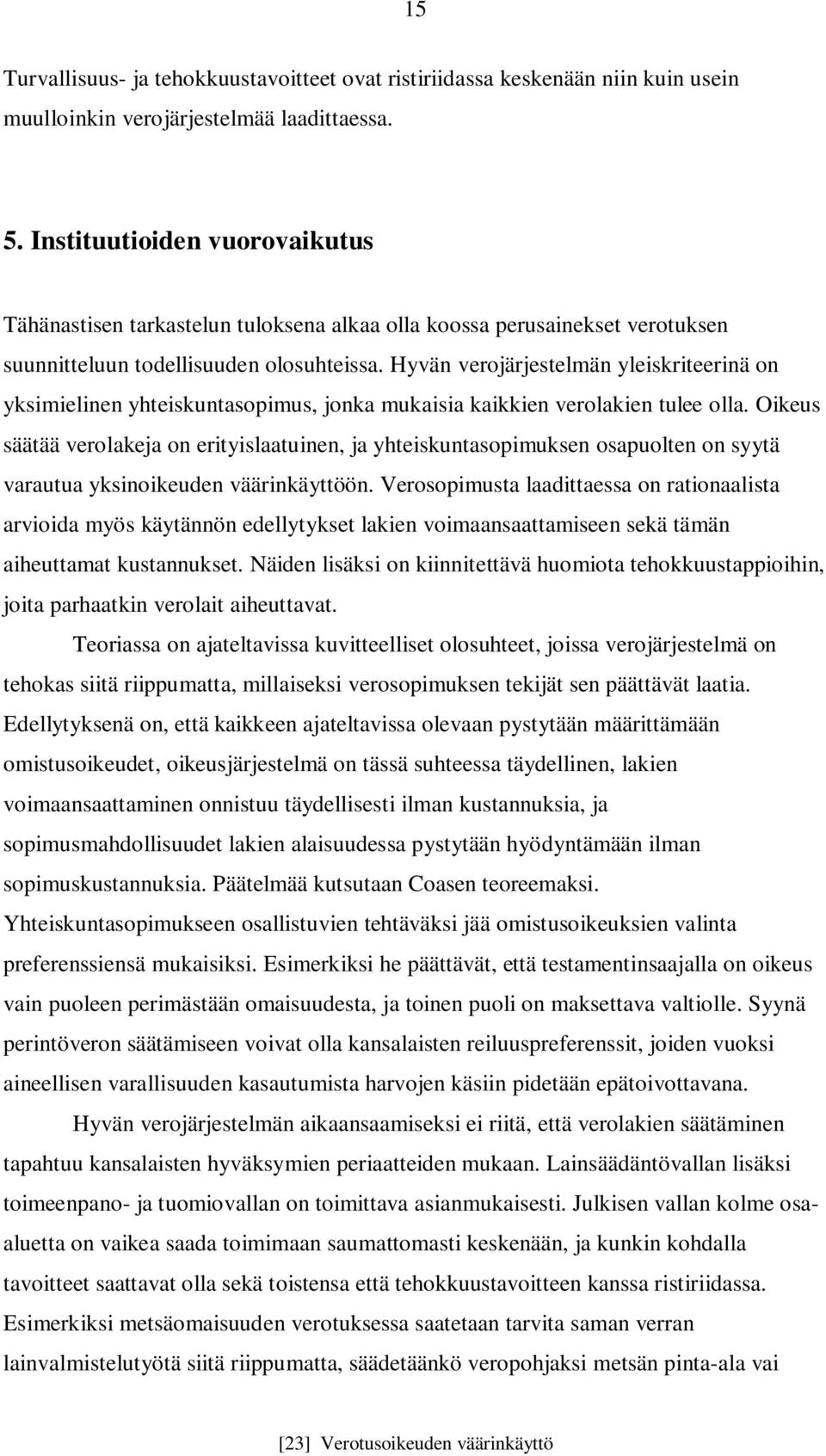 Hyvän verojärjestelmän yleiskriteerinä on yksimielinen yhteiskuntasopimus, jonka mukaisia kaikkien verolakien tulee olla.